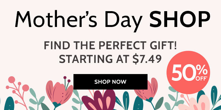 mother's day shop find the perfect gift! starting at $7.49 50% off! shop now