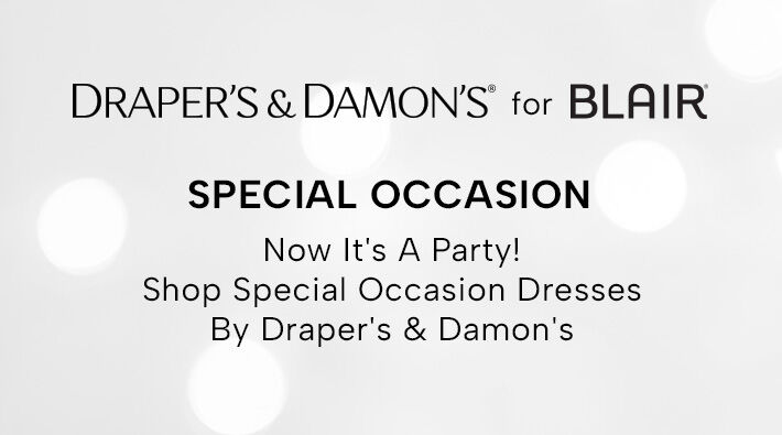 Draper's & Damon's for Blair. Special Occasion - now it's a party! Shop Special Occasion Dresses by Draper's & Damon's