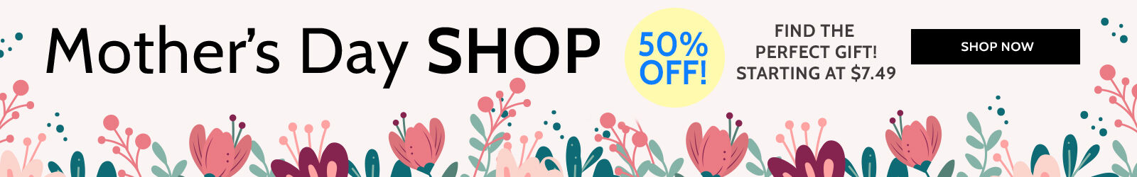 mother's day shop find the perfect gift! starting at $7.49 50% off! shop now