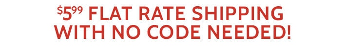 $5.99 flat rate shipping with no code needed!