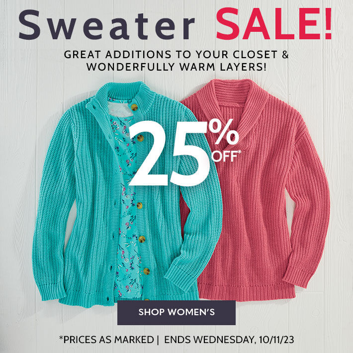 sweater sale! grerat additions to your closet & wonderfully warm layers 25% 0ff* Shop Women's *Prices as marked | Ends Wednesday, 10/11/23