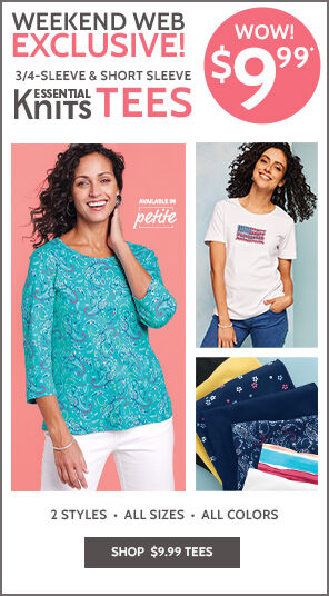 Weekend Web Exclusive! 3/4-sleeve & short sleeve Essential Knits Tees. Wow! $9.99. 2 styles, all sizes, all colors. Shop $9.99 Tees