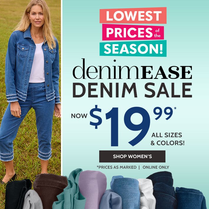 lowest prices of the season denimease denim sale now $19.99* all sizes & colors! shop women's *prices as marked | online only