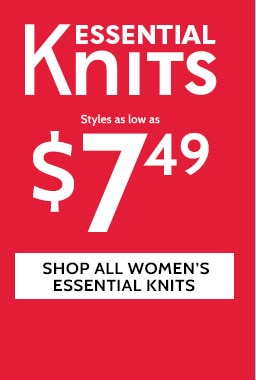 essential knits styles as low as $7.49 shop all women's essential knits