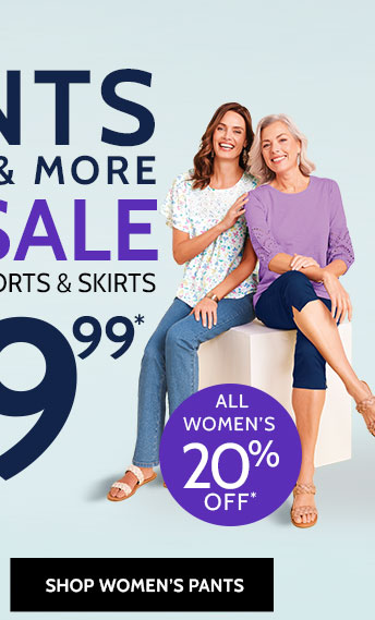 pants, capris & more on sale including shorts & skirts starting $19.99* shop women's pants *prices as marked | ends 2/29/24 | online only 20% off all women's bottoms
