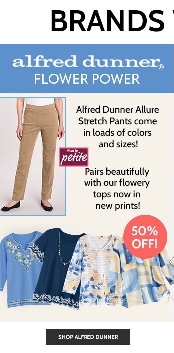 alfred dunner flower power alfred dunner allure stretch pants come in loads of colors and sizes! 50% off! pairs beautifully with our flowery tops in new prints! also in petite shop alfred dunner
