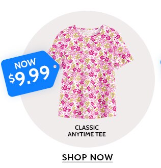now $9.99 classic anytime tee shop now