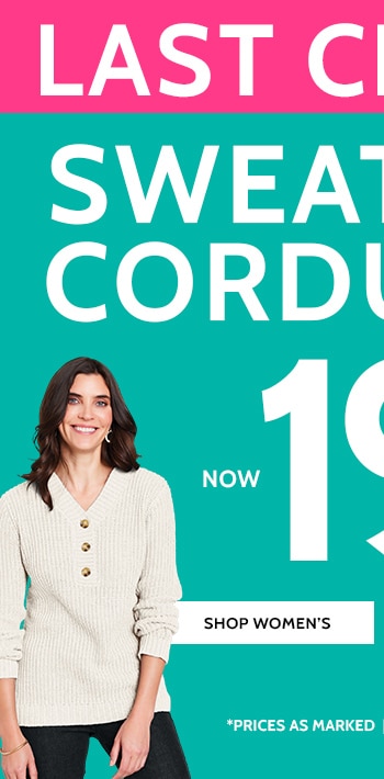 last chance! final sale! last chance! sweaters & corduroys now $19.99* shop women's *prices as marked | select styles