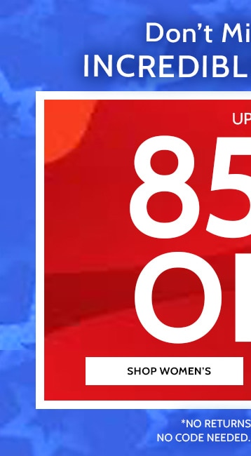 Don't miss these incredible savings! 85% off everything! Shop Women's. All sales final, no returns or exchanges, no code needed, prices as marked
