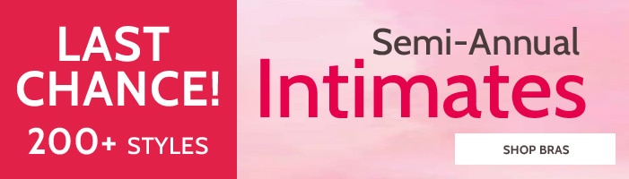 last chance! 200+ styles semi-annual intimates 10% off sale stock up on bras, panties & more! *prices as marked shop bras