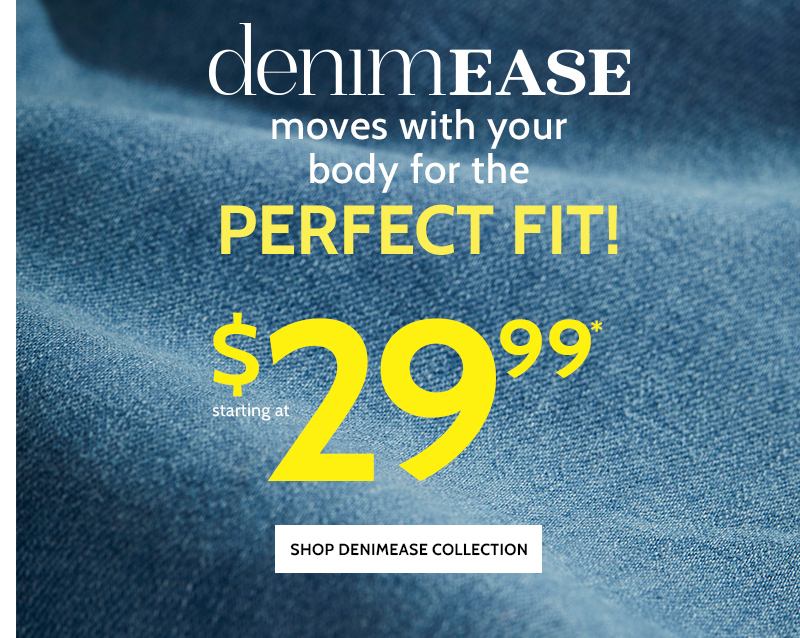 denimease moves with your body for the perfect fit! starting at $29.99* shop denimease collection