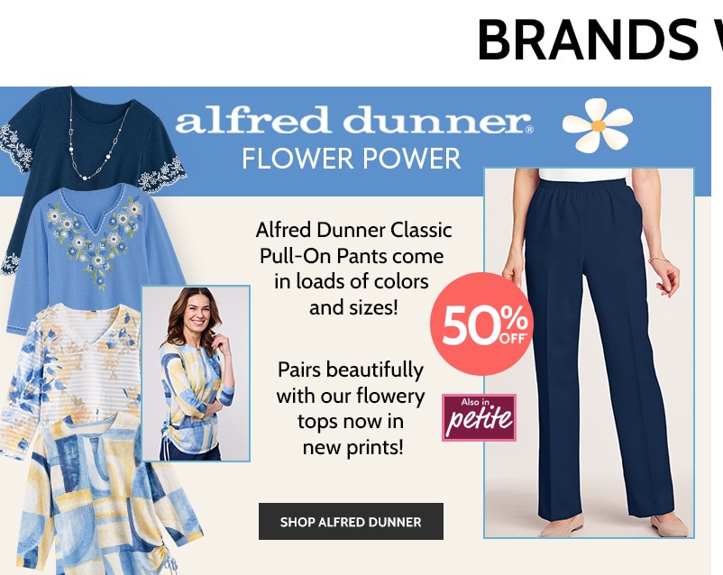 alfred dunner flower power alfred dunner allure stretch pants come in loads of colors and sizes! 50% off! pairs beautifully with our flowery tops in new prints! also in petite shop alfred dunner