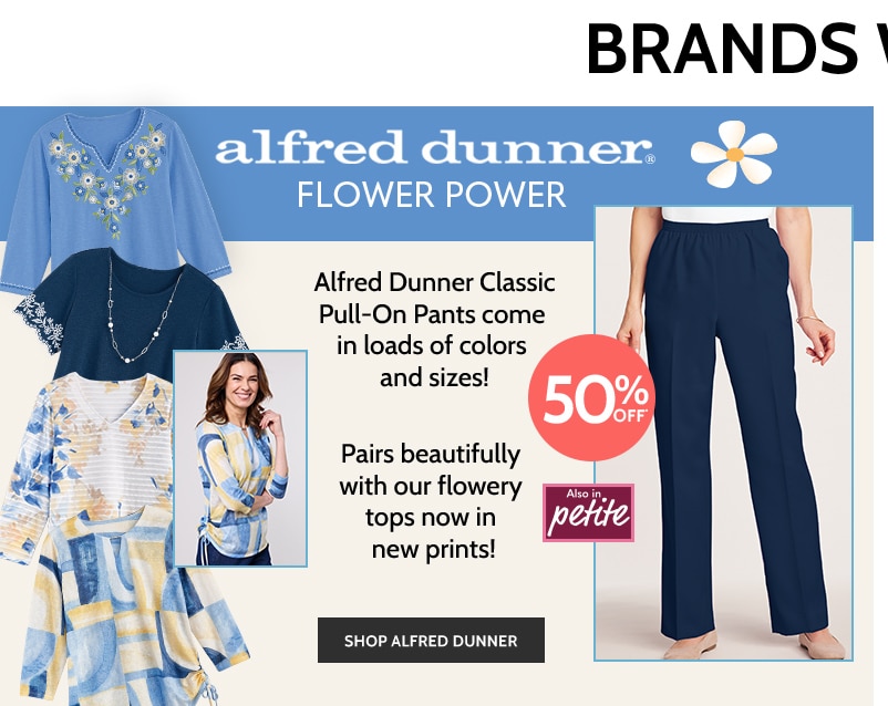 alfred dunner flower power alfred dunner allure stretch pants come in loads of colors and sizes! 50% off! pairs beautifully with our flowery tops in new prints! also in petite shop alfred dunner
