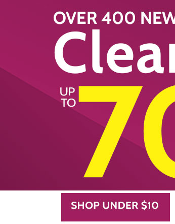 over 400 new styles added! Clearance up to 70% off* *prices as marked. all sales final. clearance items (price ending in $.97) cannot be returned or exchanged. shop under $10