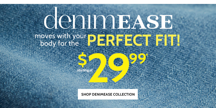 denimease moves with your body for the perfect fit! starting at $29.99* shop denimease collection