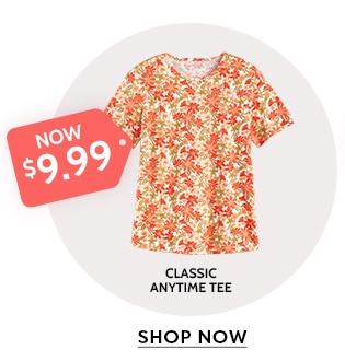 now $9.99 classic anytime tee shop now
