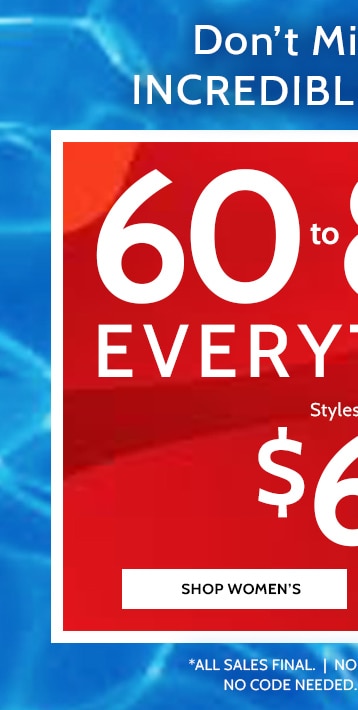Don't miss these incredible savings! 60-85% off everything! Shop Women's. All sales final, no returns or exchanges, no code needed, prices as marked