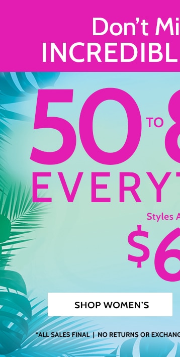 don't miss these incredible savings! 50 to 80% off* everything! shop women's *all sales final | no returns or exchanges | no code needed | prices as marked.
