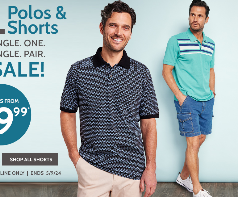 all polos & shorts every. single. one. every. single. pair. on sale! styles from $19.99* shop all shorts *prices as marked | online only | ends 5/9/24