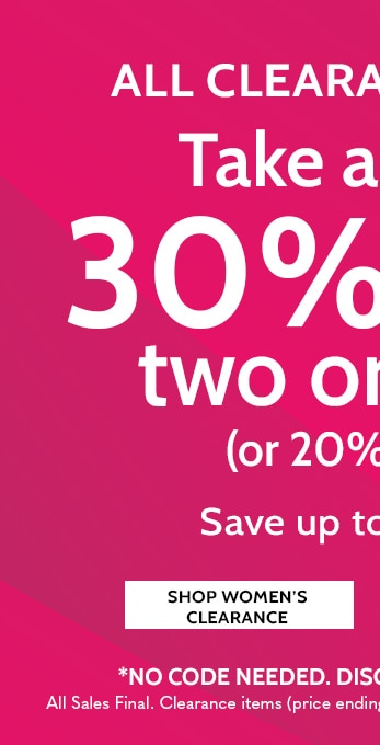 All clearance styles take an extra 30% off two or more! (or 20% off one). Save up to 80% off. All clearance sales fina, items ending in $.97 cannot be returned or exchanged. No code needed, discount shown in cart. Shop women's clearance