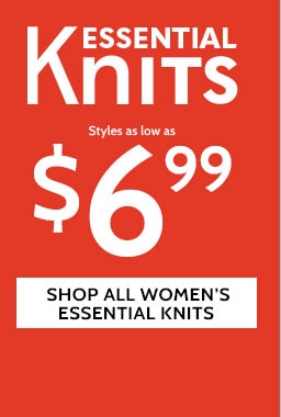 essential knits styles as low as $7.49 shop all women's essential knits