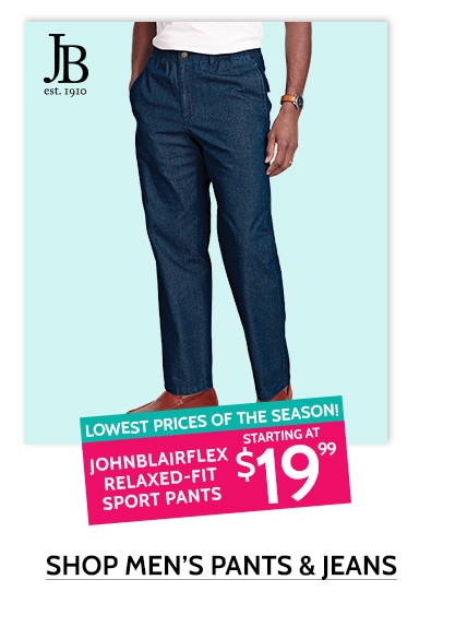 JB est. 1910 - lowest prices of the season! johnblairflex relaxed-fit sport pants starting at $19.99. Shop men's pants & jeans