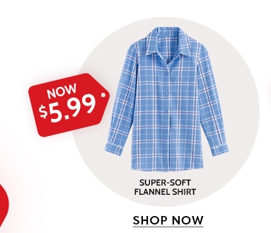 now $5.99 super-soft flannel shirt shop now