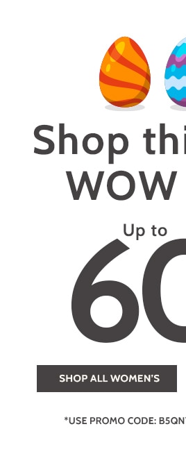shop this weeks wow items! up to 60% off* shop all women's *prices as marked. exclusions may apply.