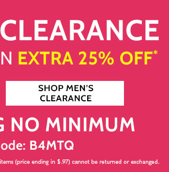 up to 75% off* clearance when you take an extra 25% off* shop men's clearance *ends 5/9/24 | promo code: B4MTQ | all sales final. clearance items (price ending in $.97) cannot be returned or exchanged free shipping no minimum use promo code B4MTQ