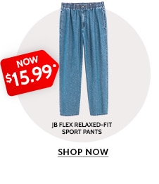 now $15.99 jb flex relaxed-fit sport pants shop now