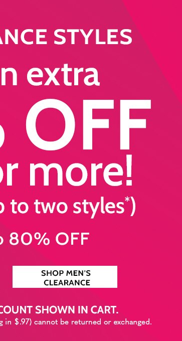 all clearance styles take an extra 30% off three or more (or 20% off up to two styles) save up to 80% off shop women's clearance *all clearance sales final - items ending in $.97 cannot be returned or exchanged. no code needed. discount shown in cart.