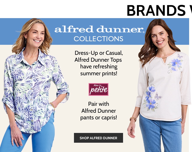 alfred dunner collections dress-up or casual, aldred dunner tops have refreshing summer prints! also in petite pair with alfred dunner pants or capris! shop alfred dunner