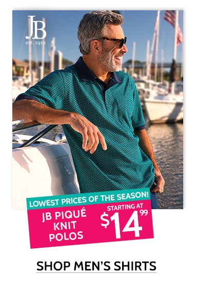 JB est. 1910 - lowest prices of the season! jB pique knit polos starting at $14.99. Shop men's shirts