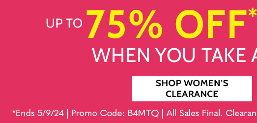 up to 75% off* clearance when you take an extra 25% off* shop women's clearance *ends 5/9/24 | promo code: B4MTQ | all sales final. clearance items (price ending in $.97) cannot be returned or exchanged free shipping no minimum use promo code B4MTQ