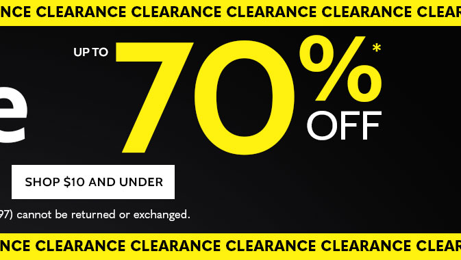 150+ items under $10! Clearance up to 70% off shop $10 and under *Prices as marked. all sales final. Clearance items (price ending in $.97 cannot be returned or exchanged.