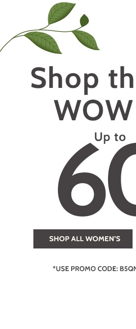 shop this weeks wow items! up to 60% off* shop all women's *prices as marked. exclusions may apply.