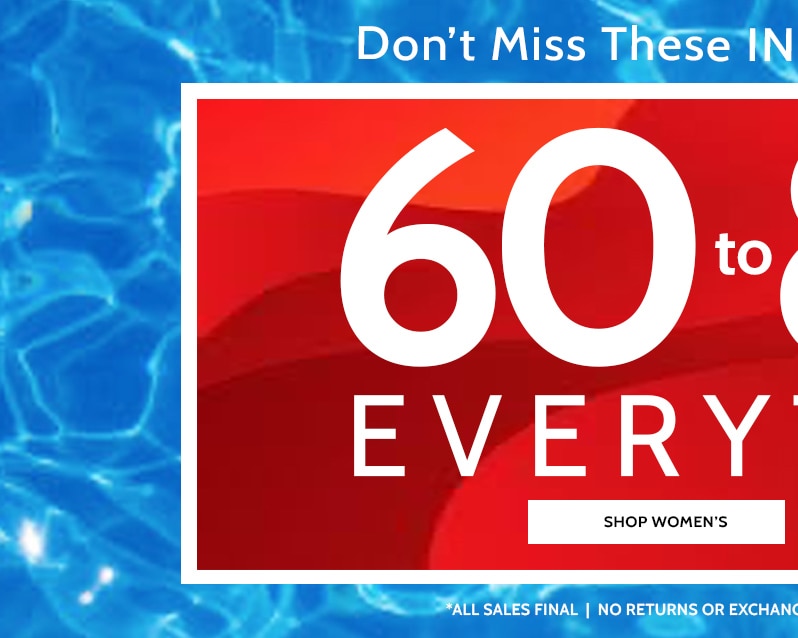 Don't miss these incredible savings! 60-85% off everything! Shop Women's. All sales final, no returns or exchanges, no code needed, prices as marked