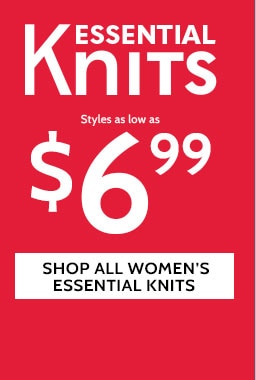 essential knits styles as low as $7.49 shop all women's essential knits