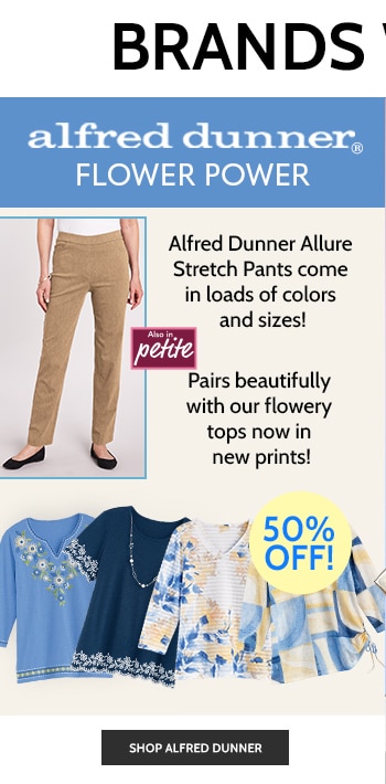 alfred dunner flower power alfred dunner allure stretch pants come in loads of colors and sizes! 50% off! pairs beautifully with our flowery tops in new prints! also in petite shop alfred dunner