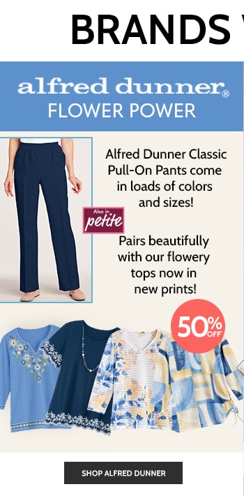 alfred dunner flower power alfred dunner allure stretch pants come in loads of colors and sizes! 50% off! pairs beautifully with our flowery tops in new prints! also in petite shop alfred dunner