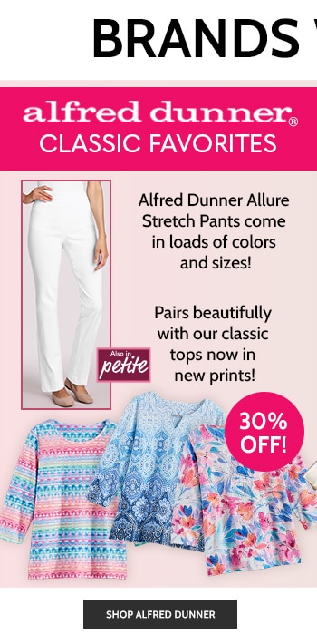 alfred dunner classic favorites alfred dunner allure stretch pants come in loads of colors and sizes! pairs beautifully with out classic tops now in new prints! also in petite shop alfred dunner