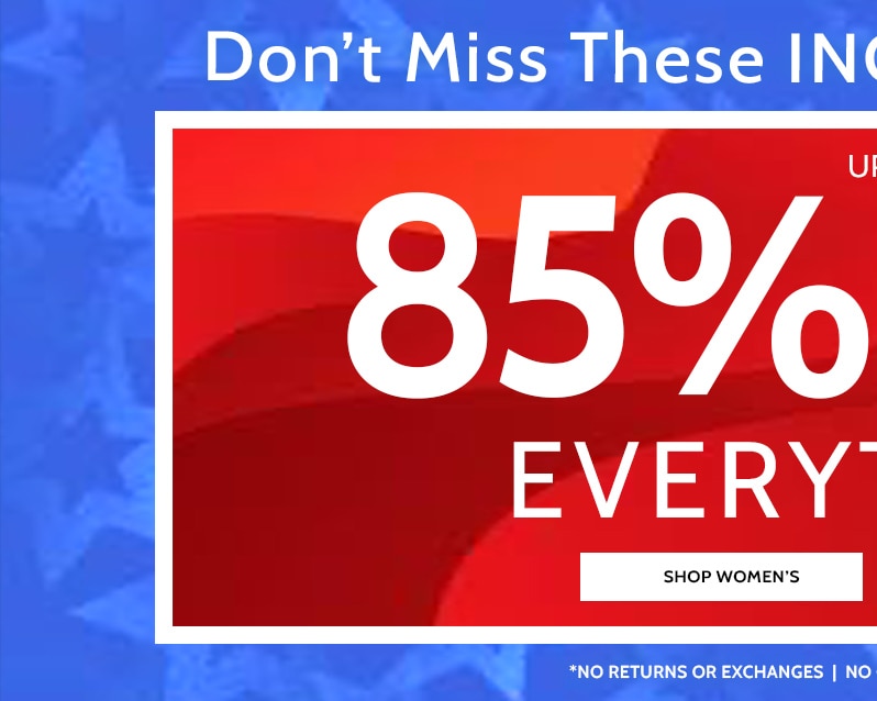 Don't miss these incredible savings! 85% off everything! Shop Women's. All sales final, no returns or exchanges, no code needed, prices as marked